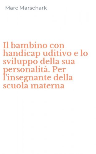 Il bambino con handicap uditivo e lo sviluppo della sua personalit&agrave;. Per l'insegnante della scuola materna