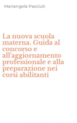 La nuova scuola materna. Guida al concorso e all'aggiornamento professionale e alla preparazione nei corsi abilitanti