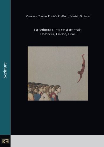 La scrittura e l'intimit&agrave; del reale. H&ouml;lderlin, Gadda, Bene
