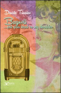 Bagnoli, ...put your head on my shoulder