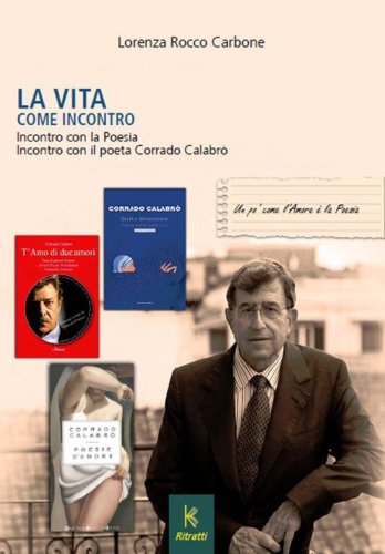 La vita come incontro. Incontro con la poesia incontro con il poeta Corrado Calabr&ograve;