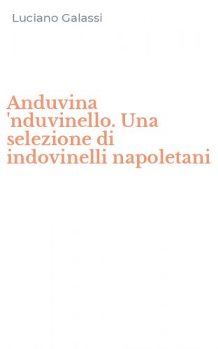 Anduvina 'nduvinello. Una selezione di indovinelli napoletani
