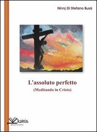 L'assoluto perfetto. (Meditando in Cristo)