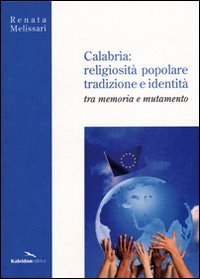 Calabria. Religiosit&agrave; popolare, tradizione e identit&agrave;. Tra memoria e mutamento