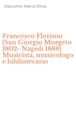 Francesco Florimo (San Giorgio Morgeto 1802-Napoli 1888) Musicista, musicologo e bibliotecario
