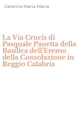 La Via Crucis di Pasquale Panetta della Basilica dell'Eremo della Consolazione in Reggio Calabria