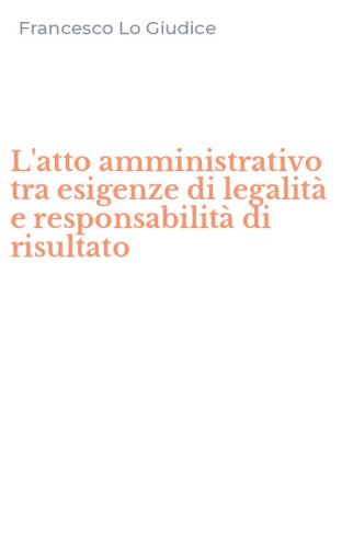 L'atto amministrativo tra esigenze di legalit&agrave; e responsabilit&agrave; di risultato