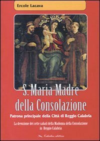 S. Maria madre della consolazione. Patrona principale della citt&agrave; di Reggio Calabria - CALABRIA
