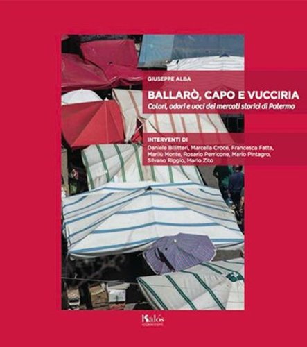 Ballar&ograve;, Capo e Vucciria. Colori, odori e voci dei mercati storici di Palermo