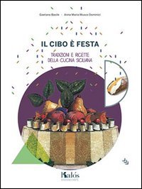 Il cibo &egrave; festa. Tradizioni e ricette della cucina siciliana