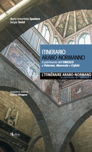 Itinerario arabo-normanno. Il patrimonio dell'UNESCO a Palermo, Monreale e Cefal&ugrave;. Ediz. italiana e francese