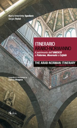 Itinerario arabo-normanno. Il patrimonio dell'UNESCO a Palermo, Monreale e Cefal&ugrave;-The arab-norman itinerary. The unesco heritage in Palermo, Monreale e Cefal&ugrave;