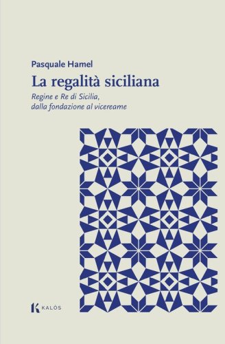 La regalit&agrave; siciliana. Regine e re di Sicilia, dalla fondazione al vicereame
