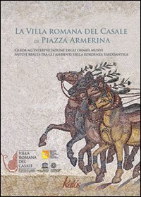 La villa romana del Casale di Piazza Armerina. Guida all'interpretazione degli ornati musivi. Mito e realt&agrave; tra gli ambienti delle residenza tardoantica - ORNATI MUSIVI (LA)
