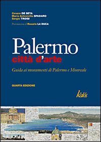 Palermo citt&agrave; d'arte. Guida ai monumenti di Palermo e Monreale