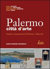 Palermo citt&agrave; d'arte. Guida illustrata ai monumenti di Palermo e Monreale