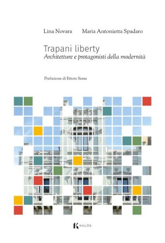 Trapani liberty. Architetture e protagonisti della modernit&agrave;