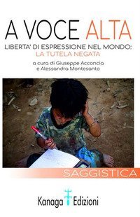 A voce alta. Libert&agrave; di espressione nel mondo: la tutela negata
