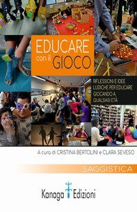 Educare con il gioco. Riflessioni e idee ludiche per educare giocando a qualsiasi et&agrave;