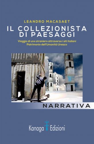 Il collezionista di paesaggi. Viaggi di uno straniero attraverso siti italiani patrimonio dell'umanit&agrave; Unesco