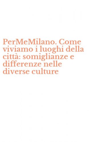 PerMeMilano. Come viviamo i luoghi della citt&agrave;: somiglianze e differenze nelle diverse culture