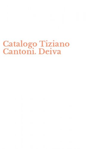 Catalogo Tiziano Cantoni. Deiva