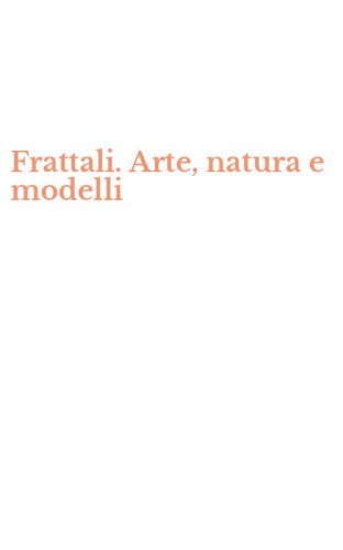 Frattali. Arte, natura e modelli
