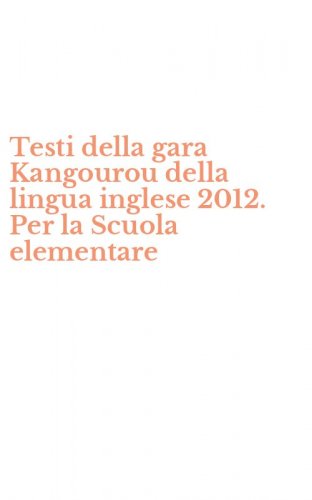 Testi della gara Kangourou della lingua inglese 2012. Per la Scuola elementare
