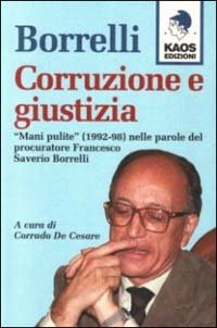 Borrelli. Corruzione e giustizia. &laquo;Mani pulite&raquo; (1992-98) nelle parole del procuratore Borrelli