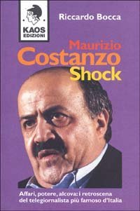 Maurizio Costanzo shock. Affari, potere, alcova: i retroscena del telegiornalista pi&ugrave; famoso d'Italia