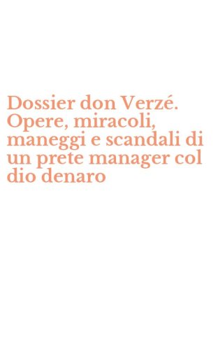 Dossier don Verz&eacute;. Opere, miracoli, maneggi e scandali di un prete manager col dio denaro