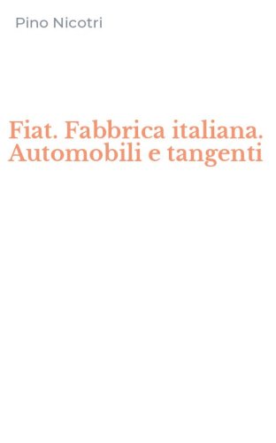Fiat. Fabbrica italiana. Automobili e tangenti