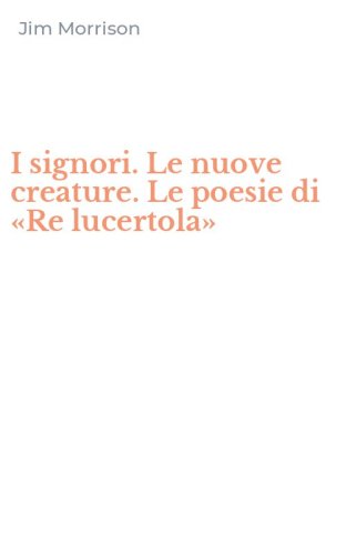 I signori. Le nuove creature. Le poesie di &laquo;Re lucertola&raquo;