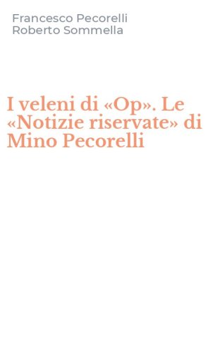 I veleni di &laquo;Op&raquo;. Le &laquo;Notizie riservate&raquo; di Mino Pecorelli