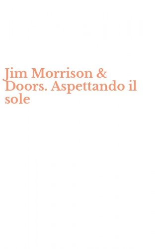 Jim Morrison & Doors. Aspettando il sole