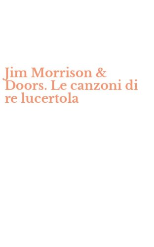 Jim Morrison & Doors. Le canzoni di re lucertola