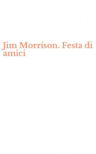 Jim Morrison. Festa di amici