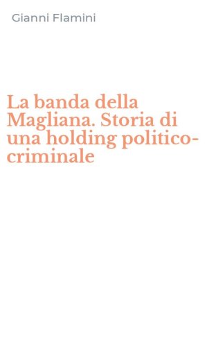 La banda della Magliana. Storia di una holding politico-criminale