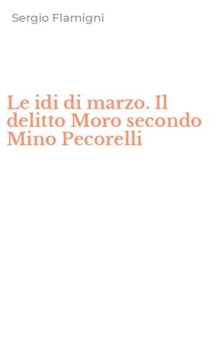 Le idi di marzo. Il delitto Moro secondo Mino Pecorelli