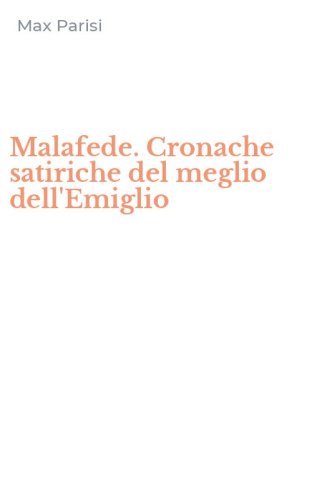 Malafede. Cronache satiriche del meglio dell'Emiglio