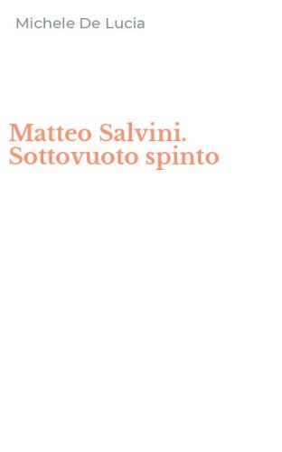Matteo Salvini. Sottovuoto spinto