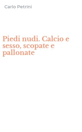 Piedi nudi. Calcio e sesso, scopate e pallonate