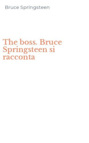 The boss. Bruce Springsteen si racconta