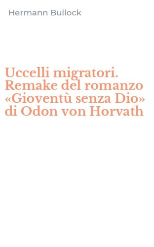 Uccelli migratori. Remake del romanzo &laquo;Giovent&ugrave; senza Dio&raquo; di Odon von Horvath
