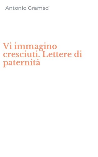 Vi immagino cresciuti. Lettere di paternit&agrave;