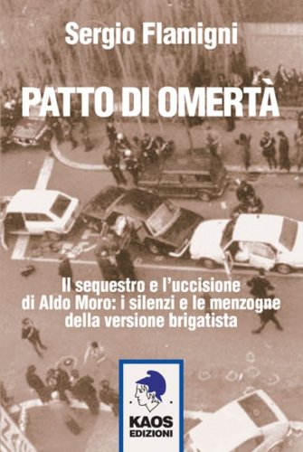 Patto di omert&agrave;. Il sequestro e l'uccisione di Aldo Moro: i silenzi e le menzogne della versione brigatista