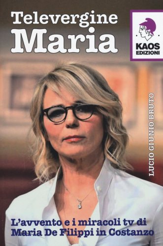 Televergine Maria. L'avvento e i miracoli tv di Maria De Filippi in Costanzo
