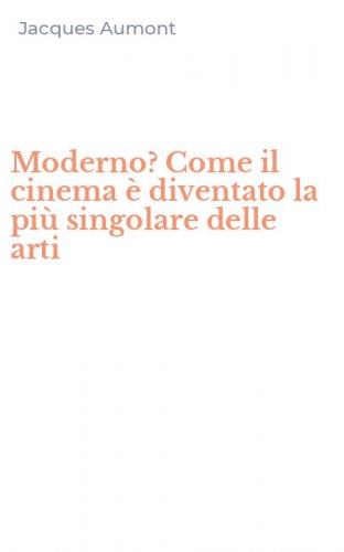 Moderno? Come il cinema &egrave; diventato la pi&ugrave; singolare delle arti
