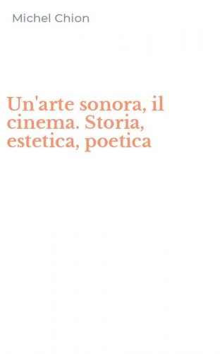 Un'arte sonora, il cinema. Storia, estetica, poetica