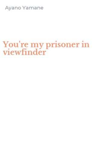 You're my prisoner in viewfinder